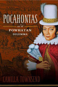 Title: Pocahontas and the Powhatan Dilemma: The American Portraits Series, Author: Camilla Townsend