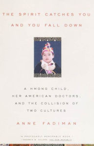 Title: The Spirit Catches You and You Fall Down: A Hmong Child, Her American Doctors, and the Collision of Two Cultures, Author: Anne Fadiman