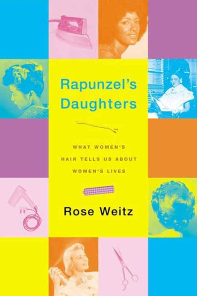 Rapunzel's Daughters: What Women's Hair Tells Us About Women's Lives