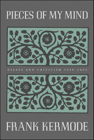 Title: Pieces of My Mind: Essays and Criticism 1958-2002, Author: Frank Kermode