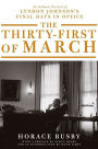 The Thirty-first of March: An Intimate Portrait of Lyndon Johnson's Final Days in Office