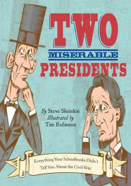 Title: Two Miserable Presidents: Everything Your Schoolbooks Didn't Tell You About the Civil War, Author: Steve Sheinkin