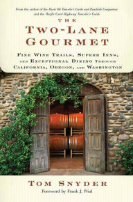 Title: The Two-Lane Gourmet: Fine Wine Trails, Superb Inns, and Exceptional Dining Through California, Oregon, and Washington, Author: Tom Snyder