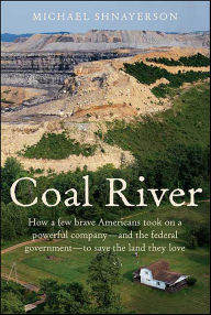 Title: Coal River: How a Few Brave Americans Took On a Powerful Company -and the Federal Government-to Save the Land They Love, Author: Michael Shnayerson