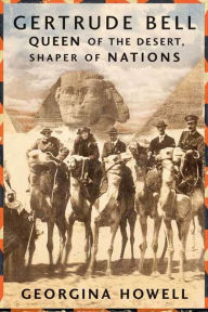 Title: Gertrude Bell: Queen of the Desert, Shaper of Nations, Author: Georgina Howell