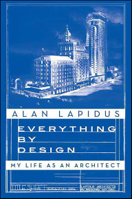 Title: Everything by Design: My Life as an Architect, Author: Alan Lapidus