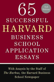 Title: 65 Successful Harvard Business School Application Essays, Second Edition: With Analysis by the Staff of The Harbus, the Harvard Business School Newspaper, Author: Lauren Sullivan