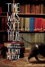 Time Was Soft There: A Memoir: A Paris Sojourn at Shakespeare & Co.