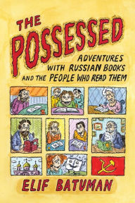 Title: The Possessed: Adventures with Russian Books and the People Who Read Them, Author: Elif Batuman