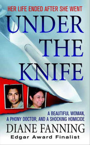 Title: Under the Knife: A Beautiful Woman, a Phony Doctor, and a Shocking Homicide, Author: Diane Fanning