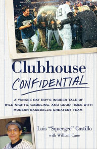 Title: Clubhouse Confidential: A Yankee Bat Boy's Insider Tale of Wild Nights, Gambling, and Good Times with Modern Baseball's Greatest Team, Author: Luis Castillo