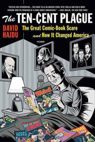 Title: The Ten-Cent Plague: The Great Comic-Book Scare and How It Changed America, Author: David Hajdu