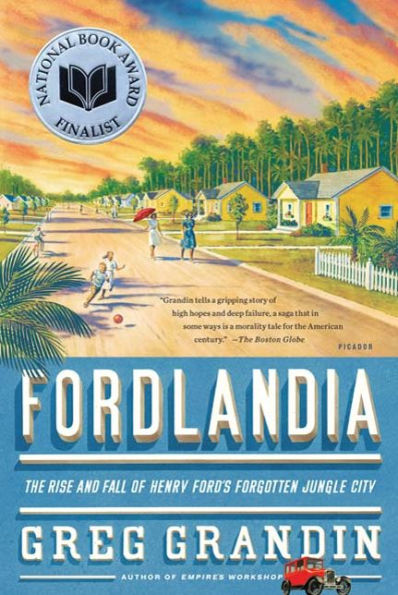 Fordlandia: The Rise and Fall of Henry Ford's Forgotten Jungle City