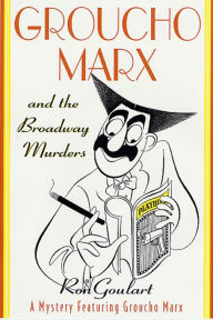 Title: Groucho Marx and the Broadway Murders: A Mystery Featuring Groucho Marx, Author: Ron Goulart