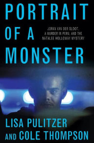 Title: Portrait of a Monster: Joran van der Sloot, a Murder in Peru, and the Natalee Holloway Mystery, Author: Lisa Pulitzer