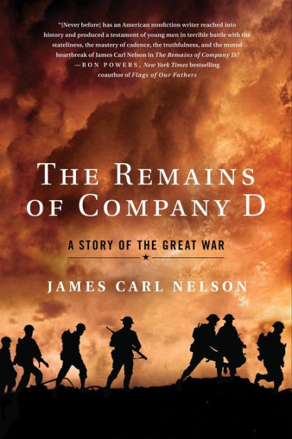 The Remains Of Company D: A Story Of The Great War By James Carl Nelson 