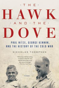 Title: The Hawk and the Dove: Paul Nitze, George Kennan, and the History of the Cold War, Author: Nicholas Thompson