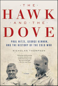 Title: The Hawk and the Dove: Paul Nitze, George Kennan, and the History of the Cold War, Author: Nicholas Thompson