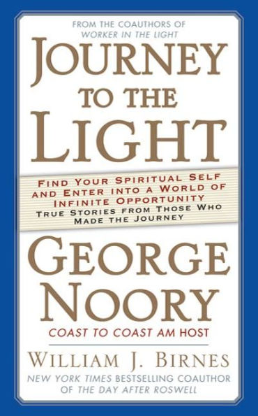 Journey to the Light: Find your Spiritual Self and Enter into a World of Infinite Opportunity True Stories from those who made the Journey