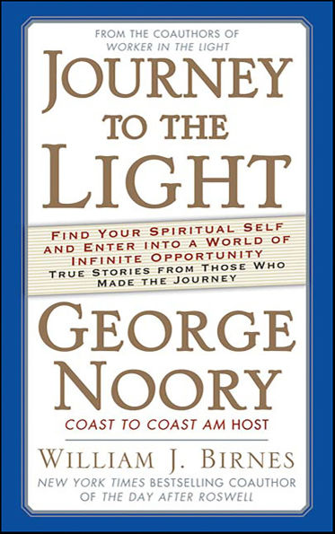 Journey to the Light: Find your Spiritual Self and Enter into a World of Infinite Opportunity True Stories from those who made the Journey