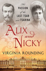 Title: Alix and Nicky: The Passion of the Last Tsar and Tsarina, Author: Virginia  Rounding