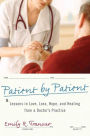 Patient by Patient: Lessons in Love, Loss, Hope, and Healing from a Doctor's Practice