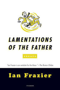 Title: Lamentations of the Father: Essays, Author: Ian Frazier