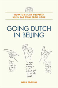 Title: Going Dutch in Beijing: How to Behave Properly When Far Away from Home, Author: Mark McCrum