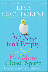 Title: My Nest Isn't Empty, It Just Has More Closet Space: The Amazing Adventures of an Ordinary Woman, Author: Lisa Scottoline