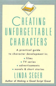 Title: Creating Unforgettable Characters: A Practical Guide to Character Development in Films, TV Series, Advertisements, Novels & Short Stories, Author: Linda Seger