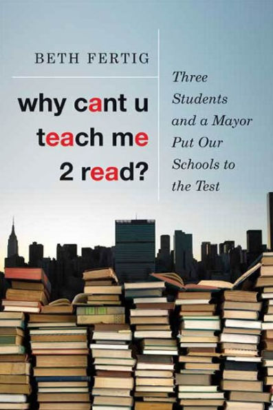 Why cant U teach me 2 read?: Three Students and a Mayor Put Our Schools to the Test