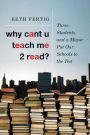 Why cant U teach me 2 read?: Three Students and a Mayor Put Our Schools to the Test