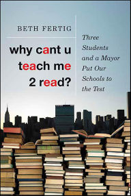 Title: Why cant U teach me 2 read?: Three Students and a Mayor Put Our Schools to the Test, Author: Beth Fertig