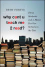 Why cant U teach me 2 read?: Three Students and a Mayor Put Our Schools to the Test