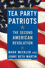 Title: Tea Party Patriots: The Second American Revolution, Author: Mark Meckler
