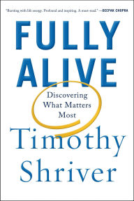 Title: Fully Alive: Discovering What Matters Most, Author: Timothy Shriver