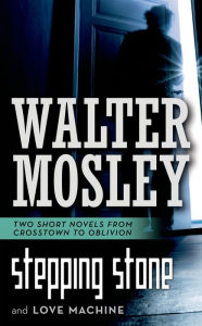 Title: Stepping Stone and Love Machine: Two Short Novels from Crosstown to Oblivion, Author: Walter Mosley