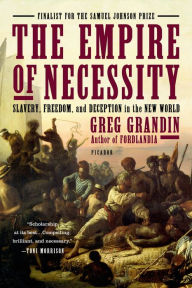 Title: The Empire of Necessity: Slavery, Freedom, and Deception in the New World, Author: Greg Grandin