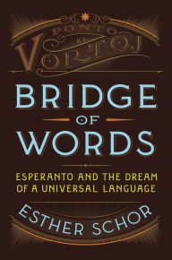 Title: Bridge of Words: Esperanto and the Dream of a Universal Language, Author: Esther Schor