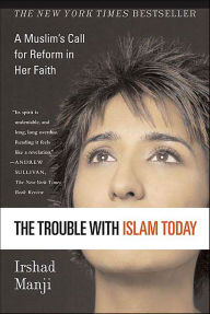 The Trouble with Islam Today: A Muslim's Call for Reform in Her Faith