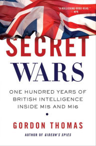 Title: Secret Wars: One Hundred Years of British Intelligence Inside MI5 and MI6, Author: Gordon Thomas