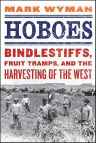 Title: Hoboes: Bindlestiffs, Fruit Tramps, and the Harvesting of the West, Author: Mark Wyman