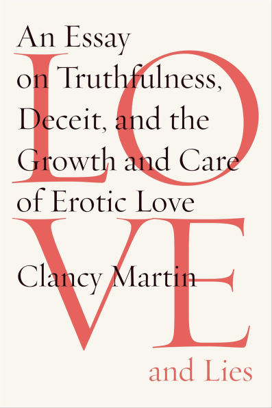 Love and Lies: An Essay on Truthfulness, Deceit, and the Growth and Care of Erotic Love