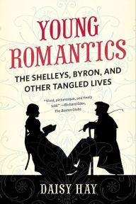 Title: Young Romantics: The Shelleys, Byron, and Other Tangled Lives, Author: Daisy Hay