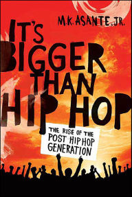 Title: It's Bigger Than Hip Hop: The Rise of the Post Hip Hop Generation, Author: M. K. Asante
