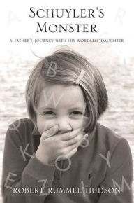 Title: Schuyler's Monster: A Father's Journey with His Wordless Daughter, Author: Robert Rummel-Hudson