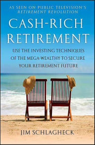 Title: Cash-Rich Retirement: Use the Investing Techniques of the Mega-Wealthy to Secure Your Retirement Future, Author: Jim Schlagheck