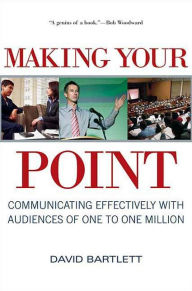 Title: Making Your Point: Communicating Effectively with Audiences of One to One Million, Author: David Bartlett