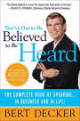 You've Got to Be Believed to Be Heard: The Complete Book of Speaking . . . in Business and in Life!