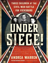 Title: Under Siege!: Three Children at the Civil War Battle for Vicksburg, Author: Andrea Warren